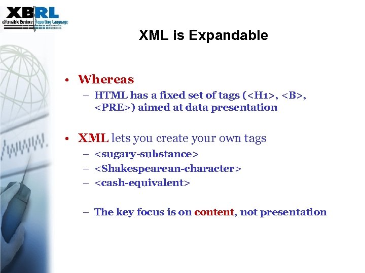 XML is Expandable • Whereas – HTML has a fixed set of tags (<H