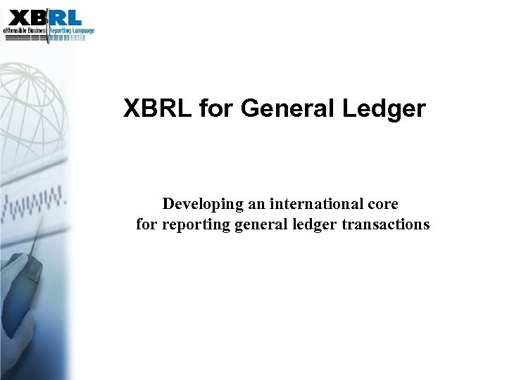 XBRL for General Ledger Developing an international core for reporting general ledger transactions 