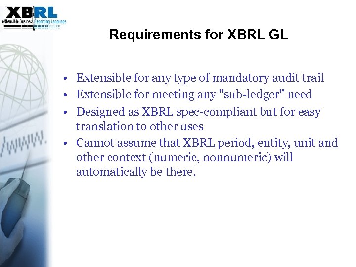 Requirements for XBRL GL • Extensible for any type of mandatory audit trail •