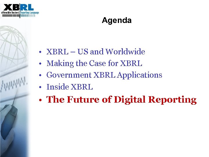 Agenda • • XBRL – US and Worldwide Making the Case for XBRL Government