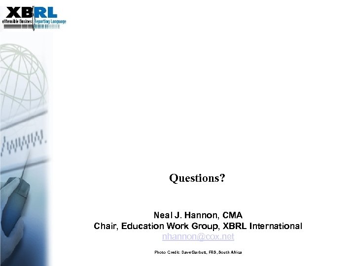 Questions? Neal J. Hannon, CMA Chair, Education Work Group, XBRL International nhannon@cox. net Photo