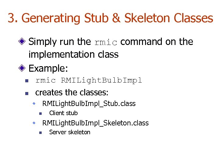 3. Generating Stub & Skeleton Classes Simply run the rmic command on the implementation