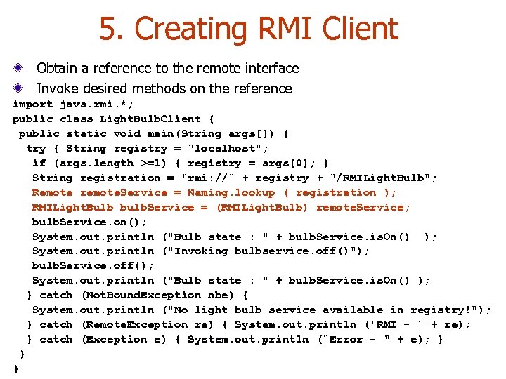 5. Creating RMI Client Obtain a reference to the remote interface Invoke desired methods