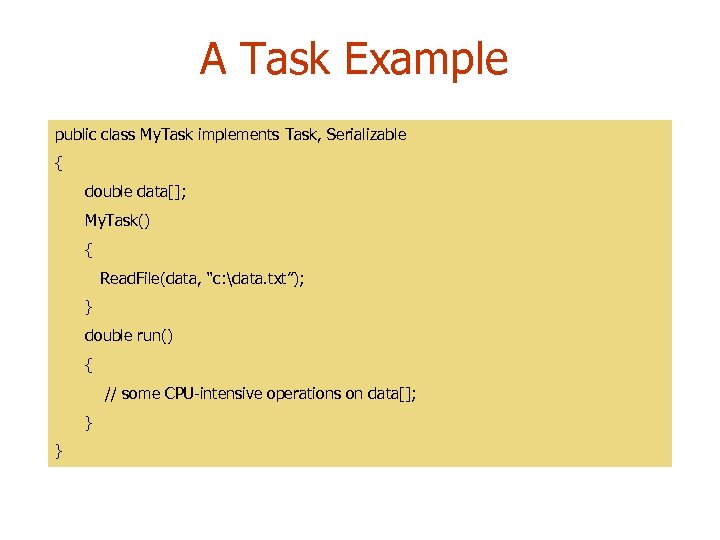 A Task Example public class My. Task implements Task, Serializable { double data[]; My.