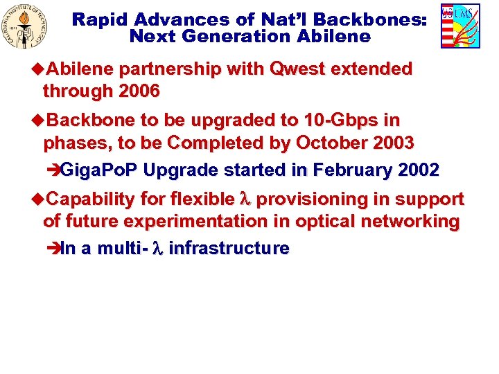 Rapid Advances of Nat’l Backbones: Next Generation Abilene u. Abilene partnership with Qwest extended