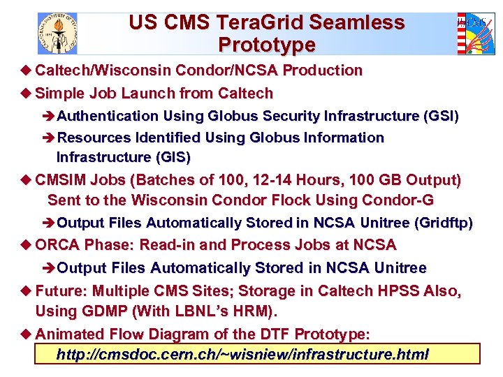 US CMS Tera. Grid Seamless Prototype u Caltech/Wisconsin Condor/NCSA Production u Simple Job Launch
