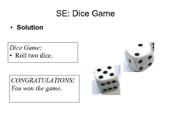 SE: Dice Game • Solution Dice Game: • Roll two dice. CONGRATULATIONS! You won