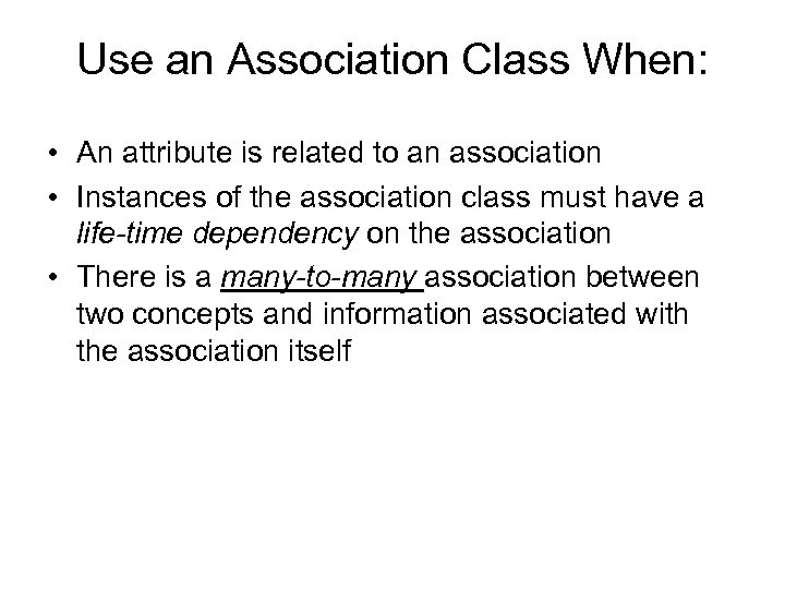 Use an Association Class When: • An attribute is related to an association •