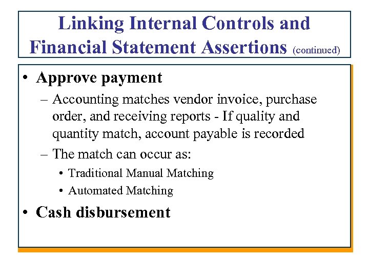 Linking Internal Controls and Financial Statement Assertions (continued) • Approve payment – Accounting matches