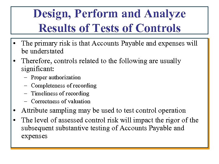 Design, Perform and Analyze Results of Tests of Controls • The primary risk is