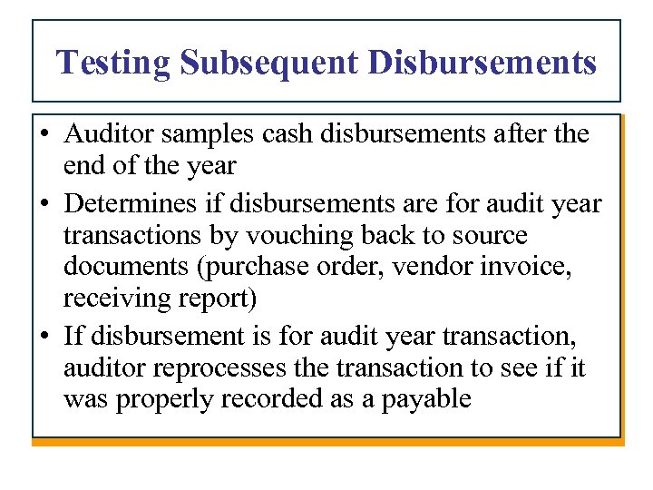 Testing Subsequent Disbursements • Auditor samples cash disbursements after the end of the year