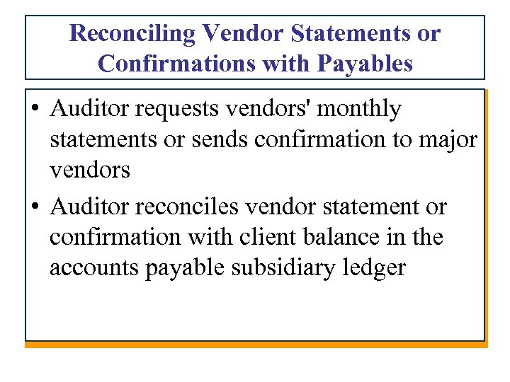 Reconciling Vendor Statements or Confirmations with Payables • Auditor requests vendors' monthly statements or