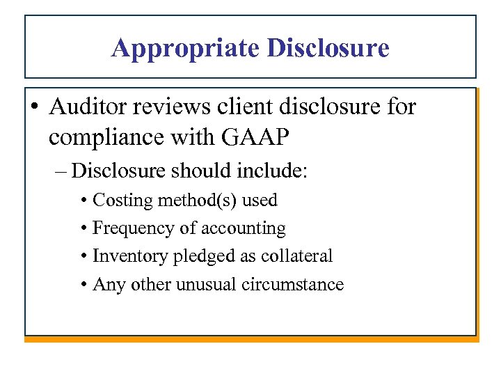 Appropriate Disclosure • Auditor reviews client disclosure for compliance with GAAP – Disclosure should