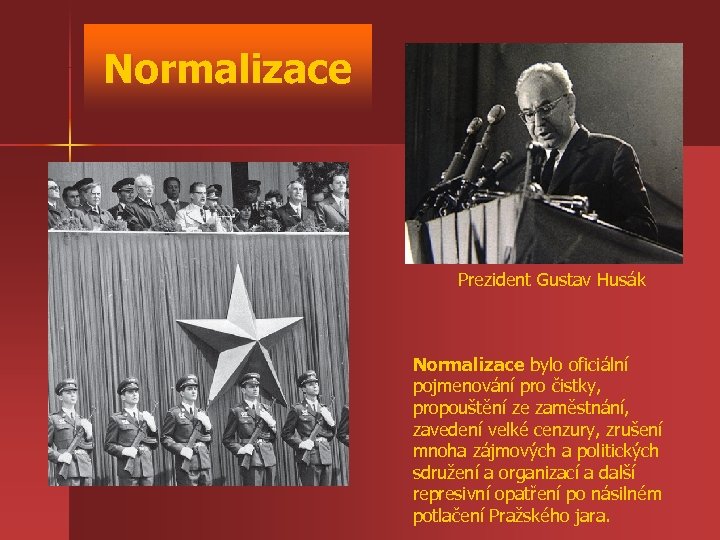 Normalizace Prezident Gustav Husák Normalizace bylo oficiální pojmenování pro čistky, propouštění ze zaměstnání, zavedení