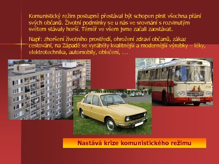 Komunistický režim postupně přestával být schopen plnit všechna přání svých občanů. Životní podmínky se