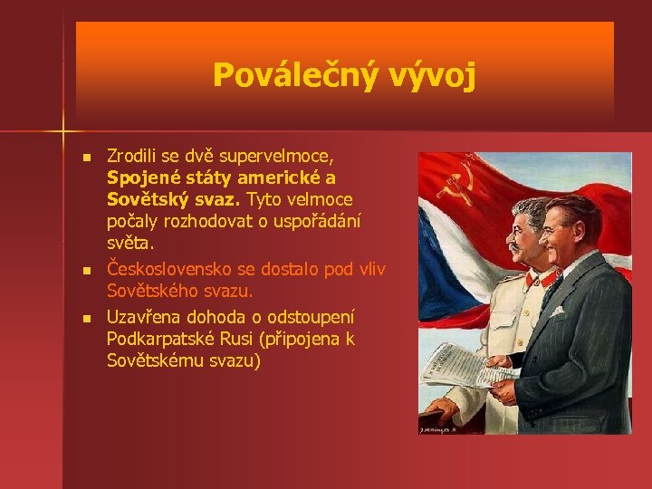 Poválečný vývoj n n n Zrodili se dvě supervelmoce, Spojené státy americké a Sovětský