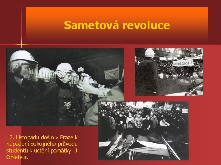 Sametová revoluce 17. Listopadu došlo v Praze k napadení pokojného průvodu studentů k uctění