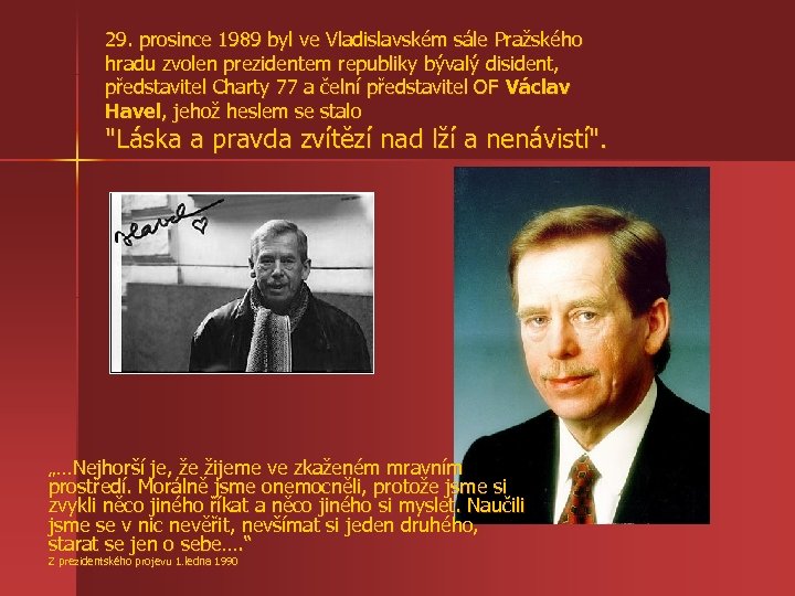 29. prosince 1989 byl ve Vladislavském sále Pražského hradu zvolen prezidentem republiky bývalý disident,