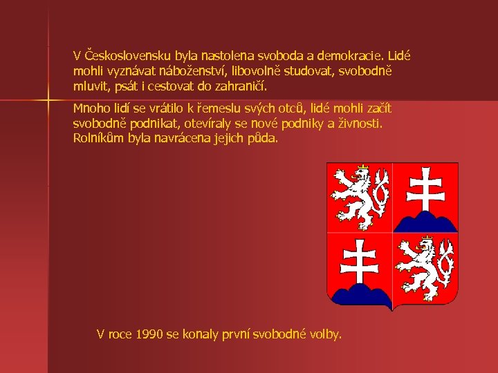 V Československu byla nastolena svoboda a demokracie. Lidé mohli vyznávat náboženství, libovolně studovat, svobodně