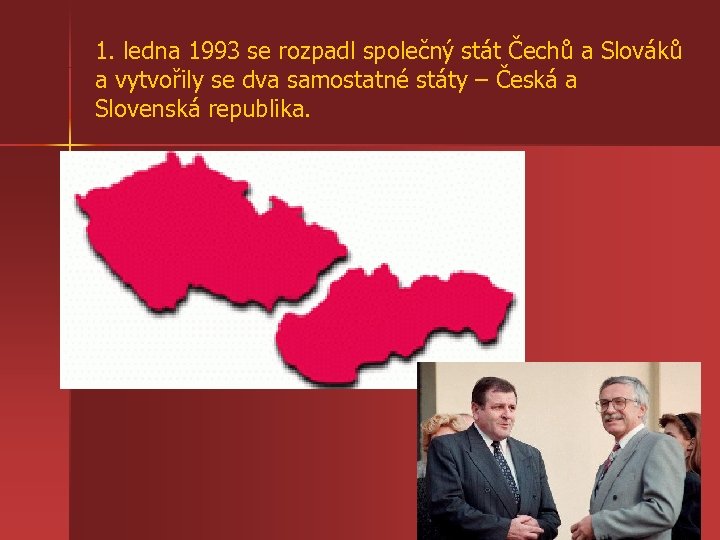 1. ledna 1993 se rozpadl společný stát Čechů a Slováků a vytvořily se dva