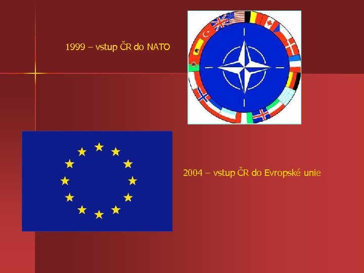 1999 – vstup ČR do NATO 2004 – vstup ČR do Evropské unie 