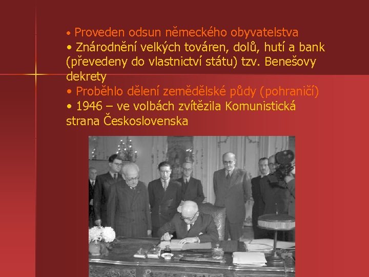  • Proveden odsun německého obyvatelstva • Znárodnění velkých továren, dolů, hutí a bank
