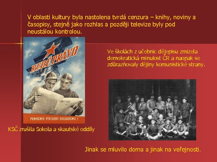 V oblasti kultury byla nastolena tvrdá cenzura – knihy, noviny a časopisy, stejně jako