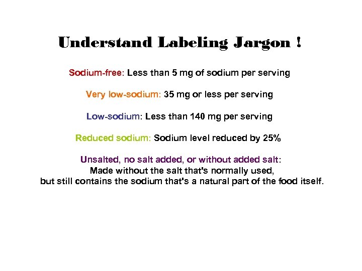 Understand Labeling Jargon ! Sodium-free: Less than 5 mg of sodium per serving Very