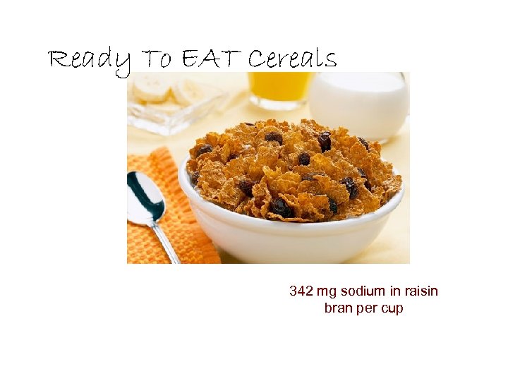 Ready To EAT Cereals 342 mg sodium in raisin bran per cup 