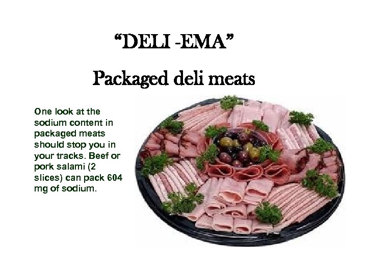 “DELI -EMA” Packaged deli meats One look at the sodium content in packaged meats