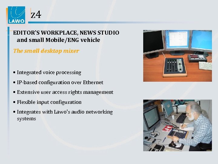 z 4 EDITOR'S WORKPLACE, NEWS STUDIO and small Mobile/ENG vehicle The small desktop mixer