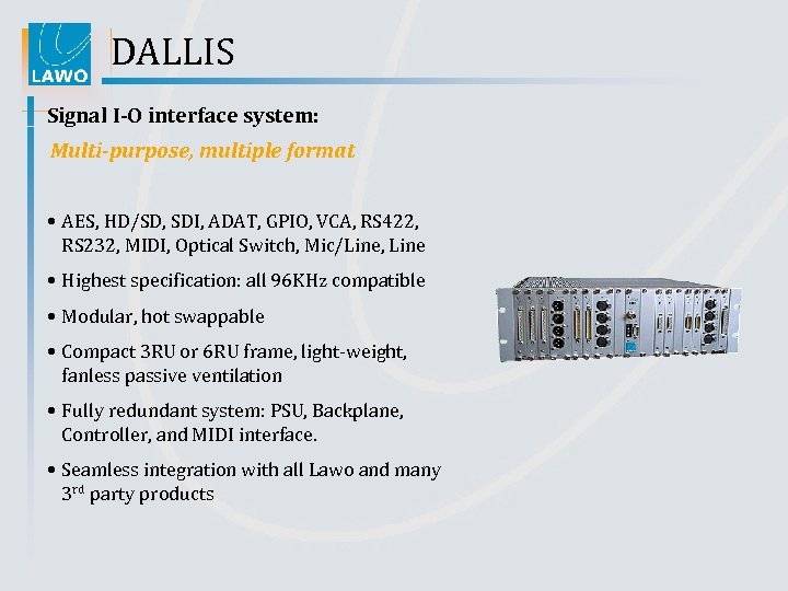 DALLIS Signal I-O interface system: Multi-purpose, multiple format • AES, HD/SD, SDI, ADAT, GPIO,