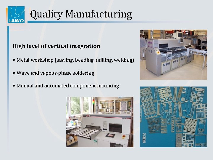 Quality Manufacturing High level of vertical integration • Metal workshop (sawing, bending, milling, welding)