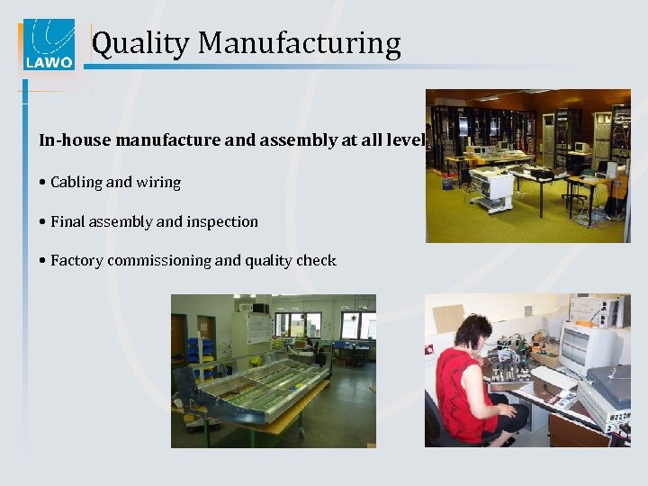 Quality Manufacturing In-house manufacture and assembly at all levels: • Cabling and wiring •
