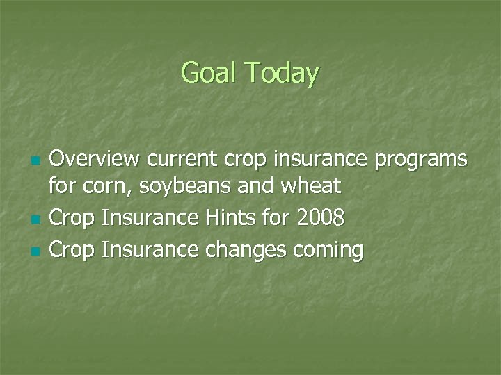Goal Today n n n Overview current crop insurance programs for corn, soybeans and