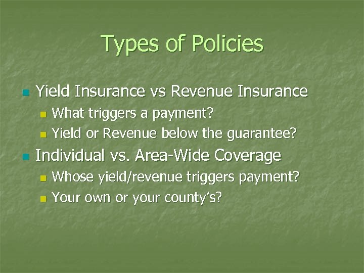 Types of Policies n Yield Insurance vs Revenue Insurance What triggers a payment? n