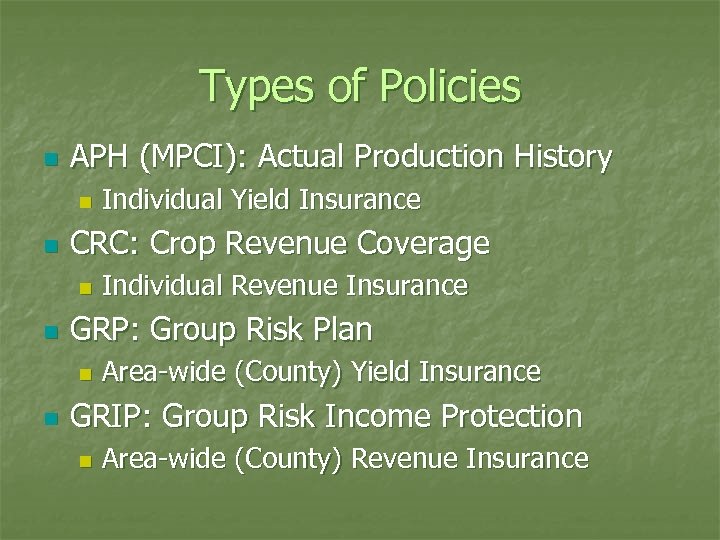 Types of Policies n APH (MPCI): Actual Production History n n CRC: Crop Revenue