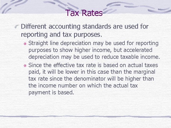 Tax Rates Different accounting standards are used for reporting and tax purposes. Straight line