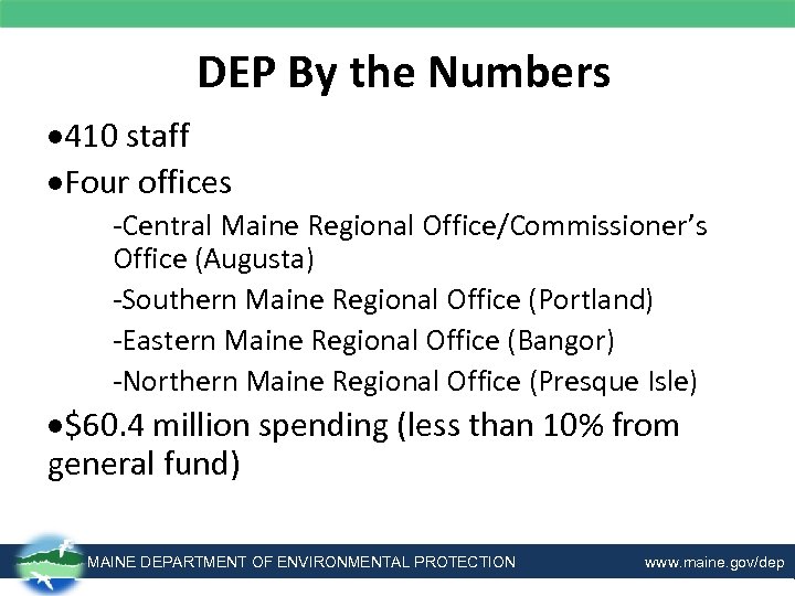 DEP By the Numbers 410 staff Four offices -Central Maine Regional Office/Commissioner’s Office (Augusta)