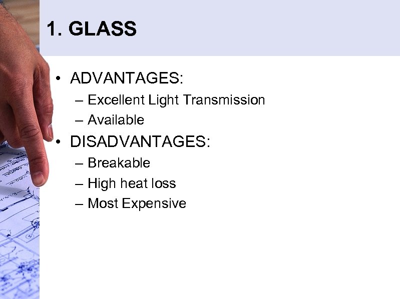 1. GLASS • ADVANTAGES: – Excellent Light Transmission – Available • DISADVANTAGES: – Breakable