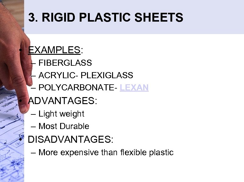 3. RIGID PLASTIC SHEETS • EXAMPLES: – FIBERGLASS – ACRYLIC- PLEXIGLASS – POLYCARBONATE- LEXAN