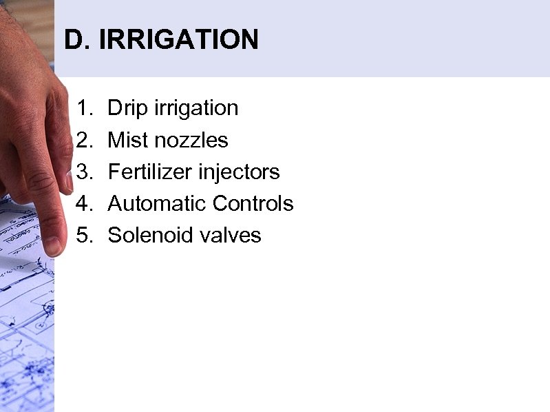 D. IRRIGATION 1. 2. 3. 4. 5. Drip irrigation Mist nozzles Fertilizer injectors Automatic
