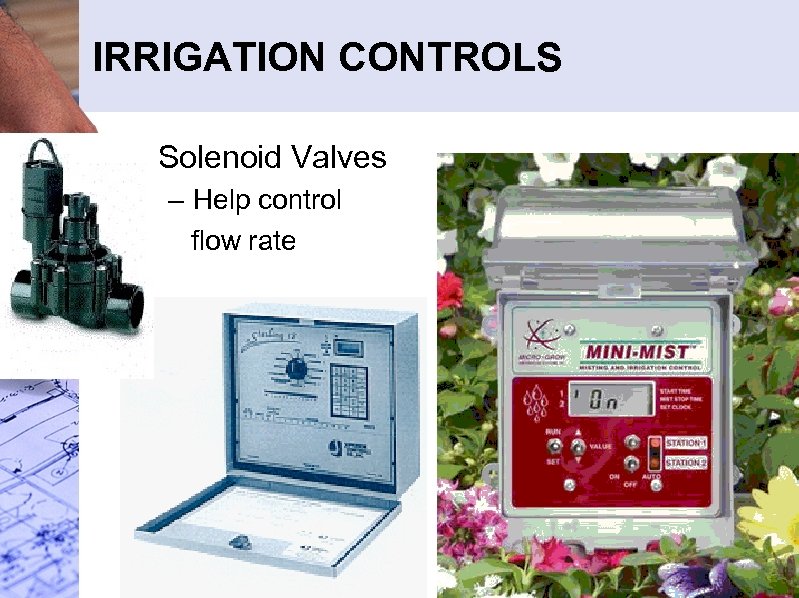 IRRIGATION CONTROLS • Solenoid Valves – Help control flow rate 