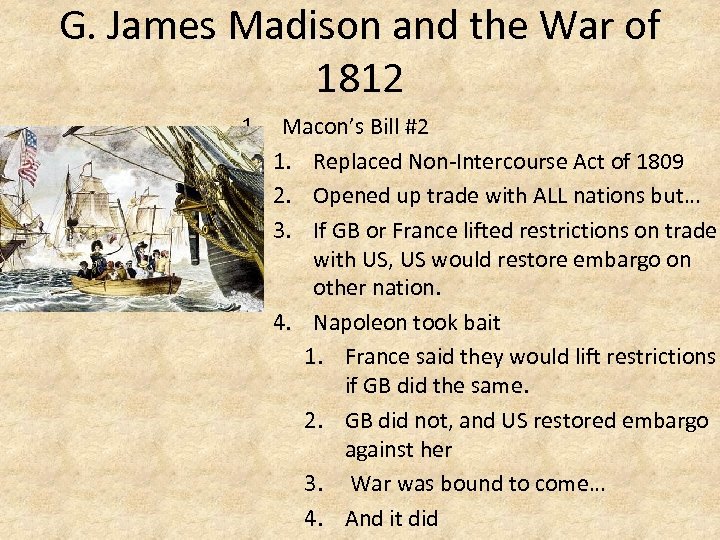 G. James Madison and the War of 1812 1. Macon’s Bill #2 1. Replaced