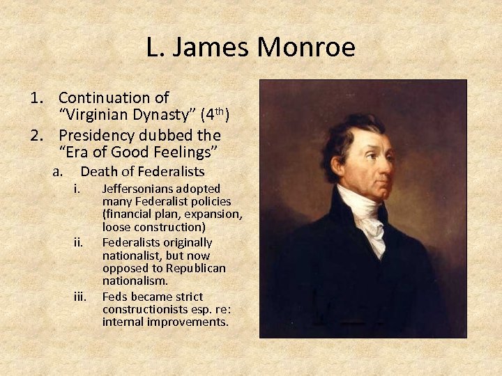 L. James Monroe 1. Continuation of “Virginian Dynasty” (4 th) 2. Presidency dubbed the