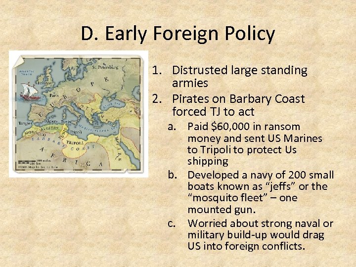 D. Early Foreign Policy 1. Distrusted large standing armies 2. Pirates on Barbary Coast