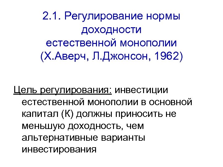 2. 1. Регулирование нормы доходности естественной монополии (Х. Аверч, Л. Джонсон, 1962) Цель регулирования: