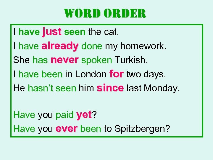 word order I have just seen the cat. I have already done my homework.