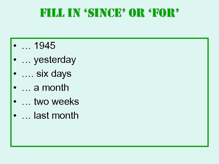 fill in ‘since’ or ‘for’ • • • … 1945 … yesterday …. six