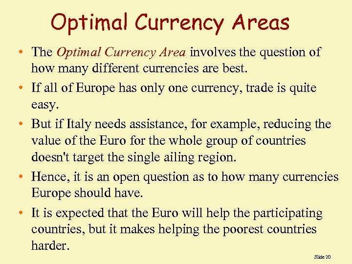 Optimal Currency Areas • The Optimal Currency Area involves the question of how many